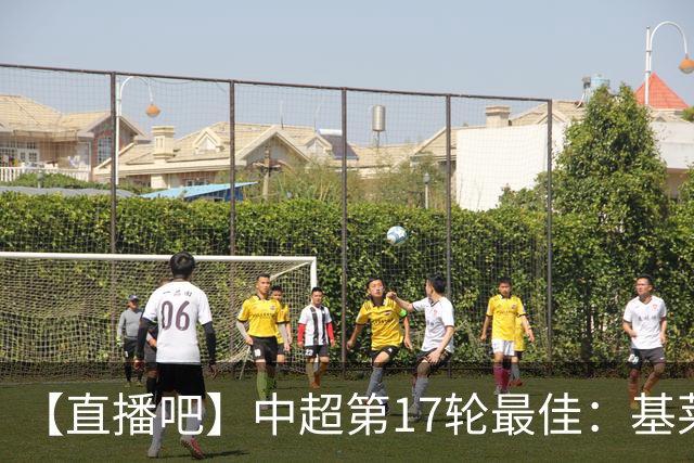 【直播吧】中超第17轮最佳：基莱斯！助攻双响助津门虎逃离降级区